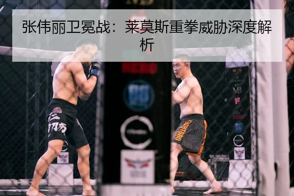 张伟丽卫冕战：莱莫斯重拳威胁深度解析