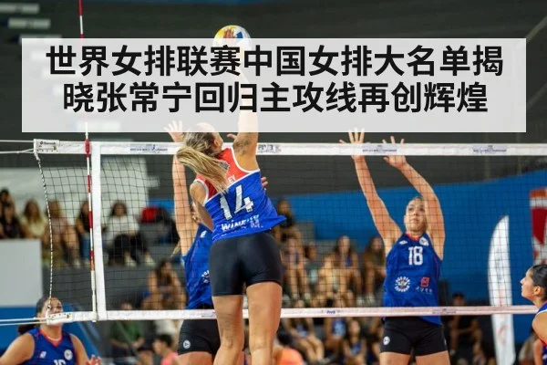 世界女排联赛中国女排大名单揭晓张常宁回归主攻线再创辉煌